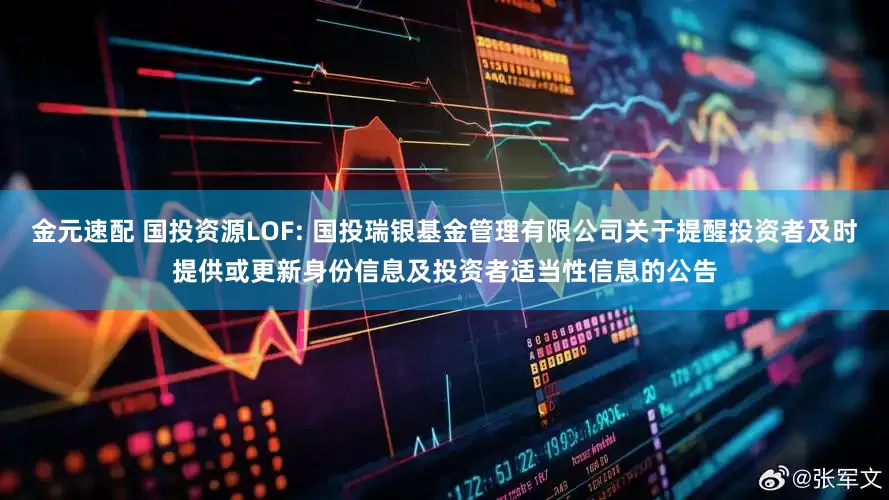 金元速配 国投资源LOF: 国投瑞银基金管理有限公司关于提醒投资者及时提供或更新身份信息及投资者适当性信息的公告
